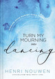 Turn My Mourning into Dancing: Finding Hope in Hard Times by Henri Nouwen