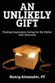 An Unlikely Gift: Finding Inspiration Caring for My Father with Dementia by Nancy Alexander 9781732051904