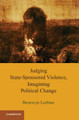 Judging State-Sponsored Violence, Imagining Political Change by Bronwyn Leebaw