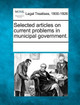 Selected Articles on Current Problems in Municipal Government. by Multiple Contributors 9781241103033