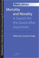 Mortality and Morality: Search for the Good After Auschwitz by Hans Jonas