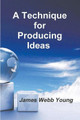 A Technique for Producing Ideas by James Webb Young 9781774641477
