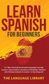 Learn Spanish For Beginners: 11+ Short Stories& Accelerated Language Learning Lessons- Conversations, Grammar& Vocabulary Mastery+ 1001 Phrases& Words In Context- 21 Day Blueprint by The Language Library 9781801349406