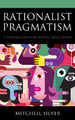 Rationalist Pragmatism: A Framework for Moral Objectivism by Mitchell Silver 9781793605399