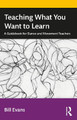 Teaching What You Want to Learn: A Guidebook for Dance and Movement Teachers by James William Evans