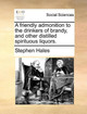 A Friendly Admonition to the Drinkers of Brandy, and Other Distilled Spirituous Liquors. by Stephen Hales 9781170098523