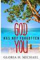 God Has Not Forgotten You by Gloria H Michael 9781946111272