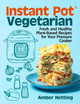 Instant Pot(R) Vegetarian: Fresh and Healthy Plant-Based Recipes for Your Pressure Cooker: A Cookbook by Amber Netting 9781954605367