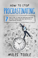 How to Stop Procrastinating: 7 Easy Steps to Master Procrastination, Getting Things Done, Self Discipline & Overcoming Laziness by Miles Toole 9781716906626
