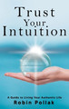 Trust Your Intuition: A Guide to Living Your Authentic Life by Robin Pollak 9781958714256