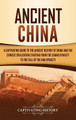 Ancient China: A Captivating Guide to the Ancient History of China and the Chinese Civilization Starting from the Shang Dynasty to the Fall of the Han Dynasty by Captivating History 9781647481704