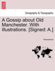 A Gossip about Old Manchester. with Illustrations. [signed: A.] by Anonymous 9781240914333