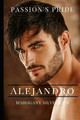 Passion's Pride: Alejandro by Mahogany Silverrain 9781647864569