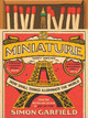 In Miniature: How Small Things Illuminate the World by Simon Garfield 9781501199585