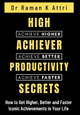 High Achiever Productivity Secrets: How to Get Higher, Better and Faster Iconic Achievements in Your Life by Dr Raman K Attri 9789811868429
