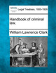 Handbook of Criminal Law. by William Lawrence Clark 9781240137251