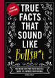 True Facts That Sound Like Bull$#*t: 500 Insane-But-True Facts That Will Shock and Impress Your Friends (Funny Book, Reference Gift, Fun Facts, Humor Gifts) by Shane Carley