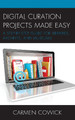 Digital Curation Projects Made Easy: A Step-by-Step Guide for Libraries, Archives, and Museums by Carmen Cowick 9781538103517