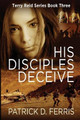 His Disciples Deceive by Patrick D Ferris 9781999092016