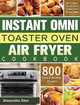 Instant Omni Toaster Oven Air Fryer Cookbook: The Complete Instant Omni Toaster Oven Air Fryer Guide with 800 Easy and Healthy Recipes by Alexandra Sher 9781801245654