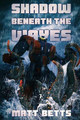 The Shadow Beneath The Waves by Matt Betts 9781925711677
