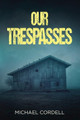 Our Trespasses: A Paranormal Thriller by Michael Cordell 9781631611537