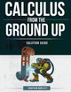 Calculus from the Ground Up Solution Guide by Jonathan Laine Bartlett 9781944918156