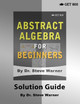Abstract Algebra for Beginners - Solution Guide by Steve Warner 9781951619015