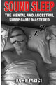 Sound Sleep: The Mental and Ancestral Sleep Game Mastered by Kurt Yazici 9781735167411