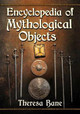 Encyclopedia of Mythological Objects by Theresa Bane 9781476676883