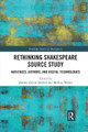Rethinking Shakespeare Source Study: Audiences, Authors, and Digital Technologies by Dennis Austin Britton
