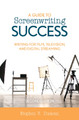 A Guide to Screenwriting Success: Writing for Film, Television, and Digital Streaming by Stephen V Duncan 9781538128923