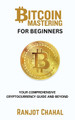 Bitcoin Mastering for Beginners: Your Comprehensive Cryptocurrency Guide and Beyond by Ranjot Singh Chahal 9788119786053