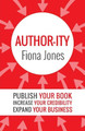 Author-Ity: Publish Your Book Increase Your Credibility Expand Your Business by Dr Fiona Jones 9781925471144