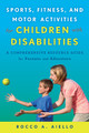 Sports, Fitness, and Motor Activities for Children with Disabilities: A Comprehensive Resource Guide for Parents and Educators by Rocco Aiello 9781475818185