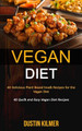 Vegan Diet: 40 Delicious Plant Based Snack Recipes for the Vegan Diet (40 Quick and Easy Vegan Diet Recipes) by Dustin Kilmer 9781989787304