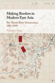 Making Borders in Modern East Asia: The Tumen River Demarcation, 1881-1919 by Nianshen Song