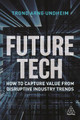 Future Tech: How to Capture Value from Disruptive Industry Trends by Trond Arne Undheim