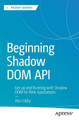 Beginning Shadow DOM API: Get Up and Running with Shadow DOM for Web Applications by Alex Libby 9798868802485