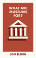 What Are Museums For? by Jon Sleigh 9781529231397