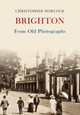 Brighton From Old Photographs by Christopher Horlock