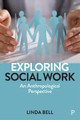 Exploring Social Work: An Anthropological Perspective Linda Bell (Middlesex University) 9781447350729