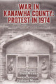War in Kanawha County: Protest in 1974 by Don Means 9798887753300