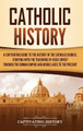 Catholic History: A Captivating Guide to the History of the Catholic Church, Starting with the Teachings of Jesus Christ Through the Roman Empire and Middle Ages to the Present by Captivating History 9781637165287