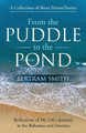 From the Puddle to the Pond: A Collection of Short Poems and Stories Reflections of My Life's Journey in the Bahamas and America by Bertram Smith 9781950685394