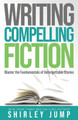 Writing Compelling Fiction: Master the Fundamentals of Unforgettable Stories by Shirley Jump 9781736990452
