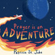 Prayer Is an Adventure by Patricia St John