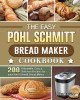 The Easy Pohl Schmitt Bread Maker Cookbook: 200 Affordable, Easy & Delicious Recipes for your Pohl Schmitt Bread Maker by Debra Trevino 9781801661843