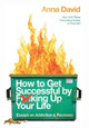 How to Get Successful by F*cking Up Your Life: Essays on Addiction and Recovery by Anna B David 9781733853286