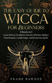 The Easy Guide to Wicca for Beginners: 2 Books in 1 - Learn Wiccan Traditions, Eclectic Witches, Solitary Practitioners, Candle Magic, and Protection Spells by Frank Bawdoe 9781990508097